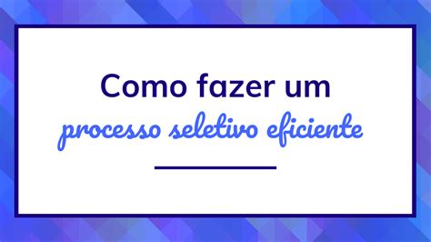 Como Criar Um Processo Seletivo Em Passos