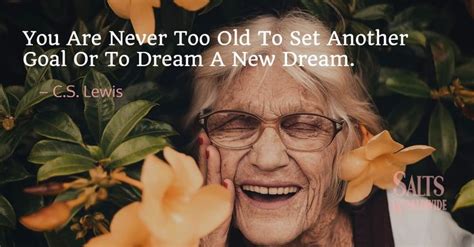 You Are Never Too Old To Set Another Goal Or To Dream A New Dream C S