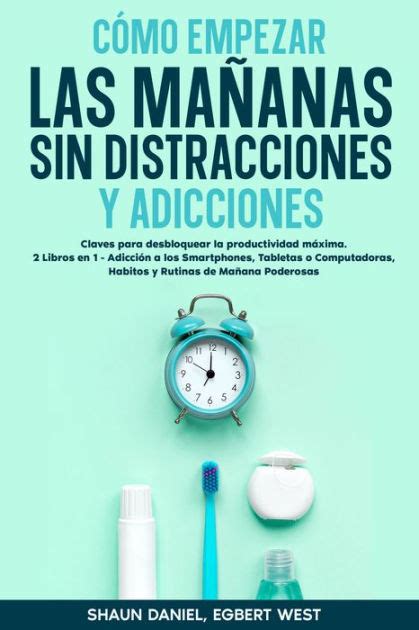 Cómo Empezar las Mañanas sin Distracciones y Adicciones Claves para