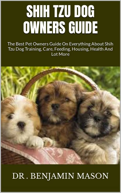 SHIH TZU DOG OWNERS GUIDE : The Best Pet Owners Guide On Everything About Shih Tzu Dog Training
