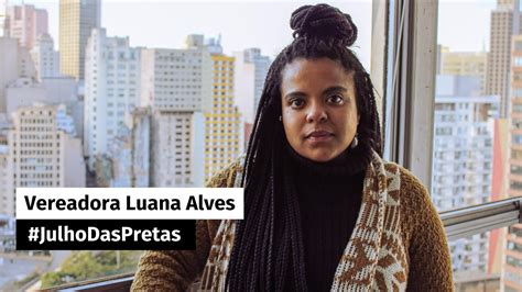 Julho Da Pretas Entrevista A Vereadora Luana Alves S Mia Bomfim