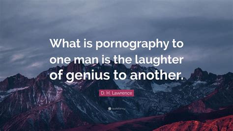 D H Lawrence Quote What Is Pornography To One Man Is The Laughter