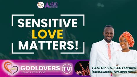 Sensitive Love Matters Pastor Elvis Agyemang Godlovers Tv Youtube