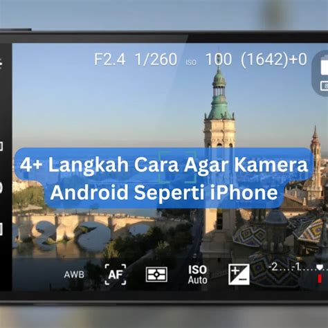 4 Langkah Cara Agar Kamera Android Seperti IPhone