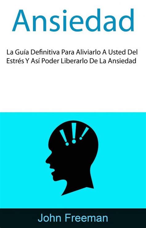 Ansiedad La Guía Definitiva Para Aliviarlo A Usted Del Estrés Y Así