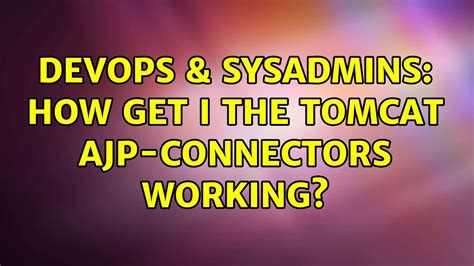 DevOps SysAdmins How Get I The Tomcat AJP Connectors Working 3