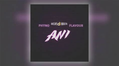 Deejay J Masta Ani Official Audio Ft Phyno Flavour Youtube