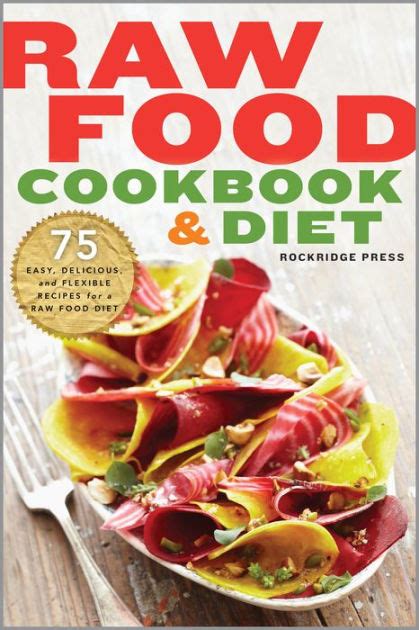 Raw Food Cookbook and Diet: 75 Easy, Delicious, and Flexible Recipes ...