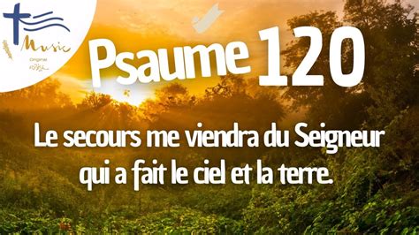 Psaume 120 Le Secours Me Viendra Du Seigneur Qui A Fait Le Ciel Et La