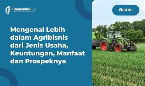 Agribisnis Manfaat Contoh Dan Prospeknya Bagi Pengusaha