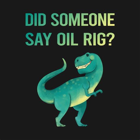 Did Someone Say Oil Rig Roughneck Offshore Oil Rig T Shirt Teepublic