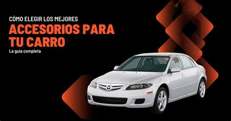 C Mo Elegir Los Mejores Accesorios Para Tu Carro La Gu A Completa