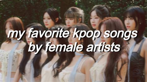 My Favorite Kpop Songs By Female Artists Youtube