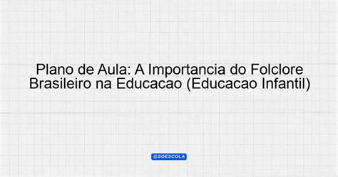 Plano de Aula A Importância do Folclore Brasileiro na Educação