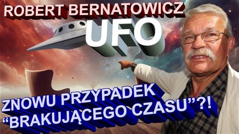 Robert Bernatowicz UFO ZNOWU PRZYPADEK BRAKUJĄCEGO CZASU YouTube