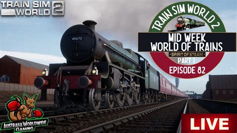 Mid Week World Of Trains Episode Spirit Of Steam Live Train Sim