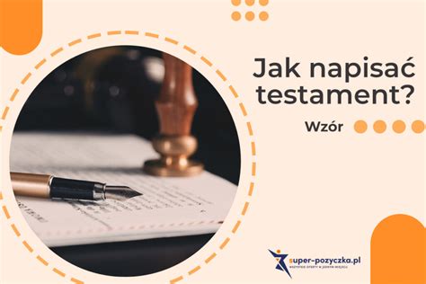 Jak napisać testament Wzór testamentu własnoręcznego