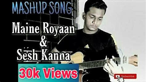 Maine Royaan And Sesh Kanna♪ Piran Khan Ft Tanveer Evan Mashup Song