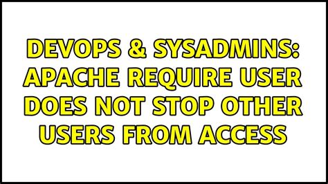 Devops Sysadmins Apache Require User Does Not Stop Other Users From