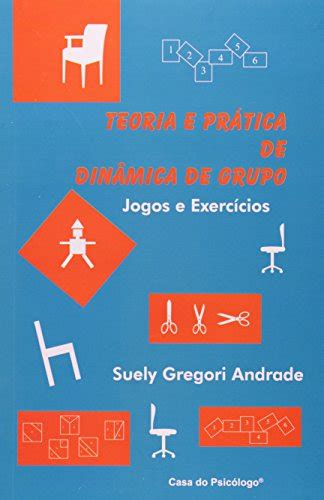 Teoria E Prática De Dinâmica De Grupo Jogos E Exercícios Em