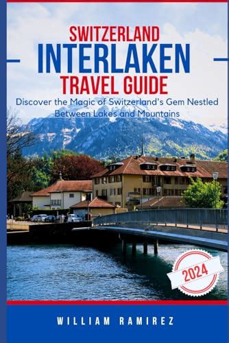 Interlaken Travel Guide Discover The Magic Of Switzerland S Gem