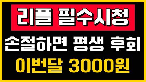 리플 필수시청 손절하면 평생 후회 이번달 3000원 리플 리플코인 리플전망 리플분석 Xrp 리플대응 코인 파이코인