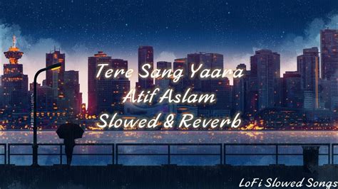 Tere Sang Yaara Slowed Andreverb Atif Aslam Lofi Slowed Songs