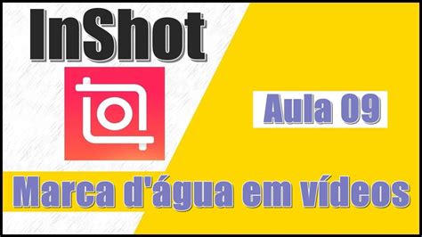 Como colocar marca d água em vídeos pelo celular usando o InShot YouTube