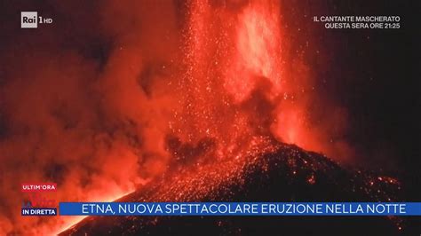 Etna Nuova Spettacolare Eruzione Nella Notte La Vita In Diretta 11