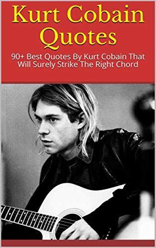 Kurt Cobain Quotes: 90+ Best Quotes By Kurt Cobain That Will Surely ...