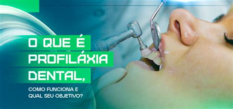 O Que Profilaxia Dental Como Funciona E Qual Seu Objetivo Saiba Mais