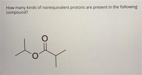 Solved How Many Kinds Of Nonequivalent Protons Are Present Chegg