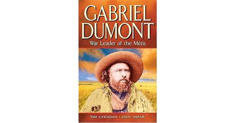 Gabriel Dumont War Leader Of The Metis By Dan Asfar