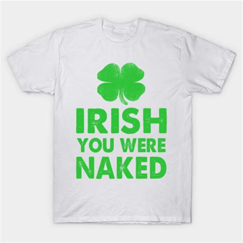 Irish You Were Naked Irish T Shirt Teepublic