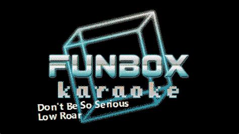 Low Roar Dont Be So Serious Funbox Karaoke 2017 Youtube