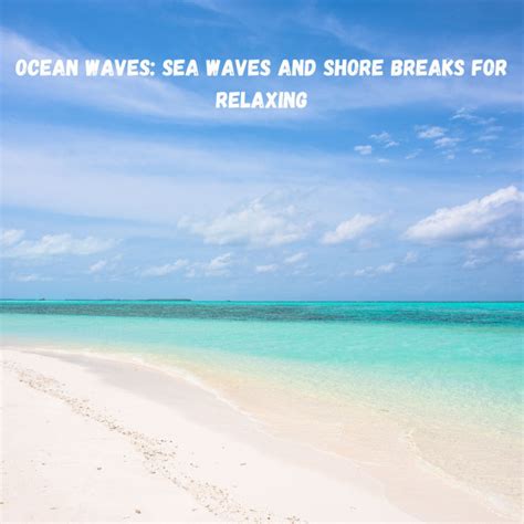 Ocean Waves Sea Waves And Shore Breaks For Relaxing Album By The