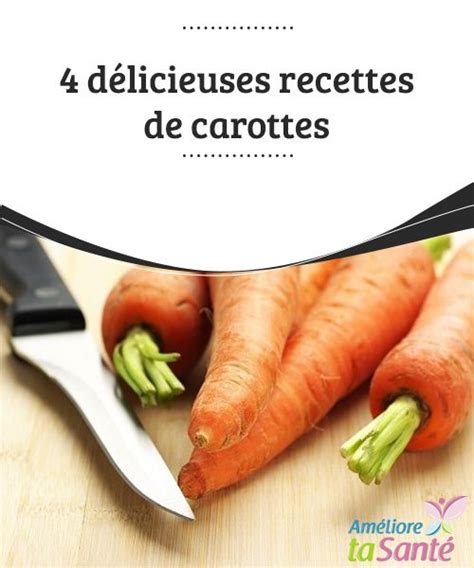 4 délicieuses recettes de carottes Vous avez des carottes mais comment