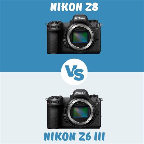 Nikon Z6 Iii Vs Nikon Z8 Which Camera To Choose And Why