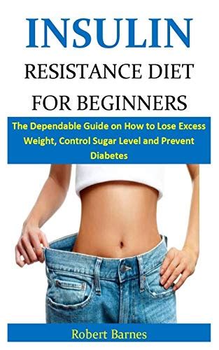 Insulin Resistance Diet For Beginners The Dependable Guide On How To Lose Excess Weight