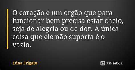 O coração é um órgão que para Edna Frigato Pensador