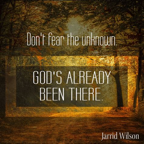 Don't fear the unknown. God's already been there.