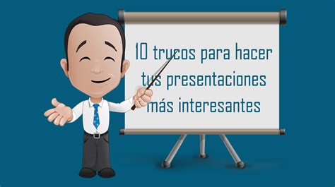 10 Trucos Para Hacer Tus Presentaciones Más Interesantes