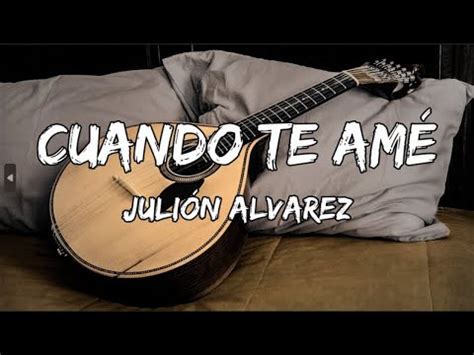 Julion Alvarez Cuando Te Ame Calibre 50 Grupo Junior H LETRA