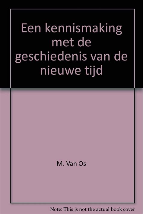 Een Kennismaking Met De Geschiedenis Van De Nieuwe Tijd M Van Os