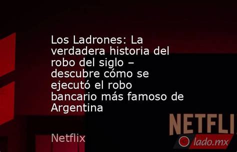 Los Ladrones La Verdadera Historia Del Robo Del Siglo Descubre Cómo