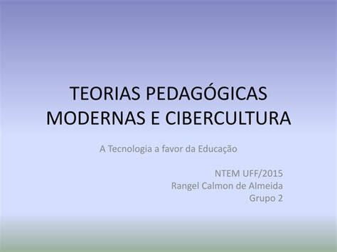 Teorias Pedagógicas Modernas E Cibercultura Rangel Calmon Ppt