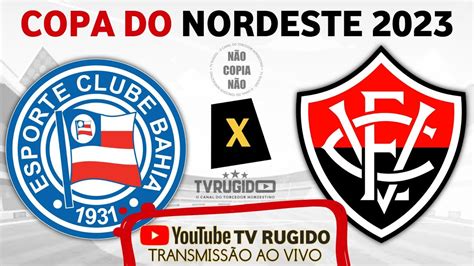 Ao Vivo Transmiss O Bahia X Vit Ria Bavi Copa Do Nordeste