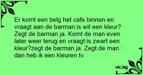 Er Komt Een Belg Het Cafe Binnen En Vraagt Aan De Barman Is Wit Een