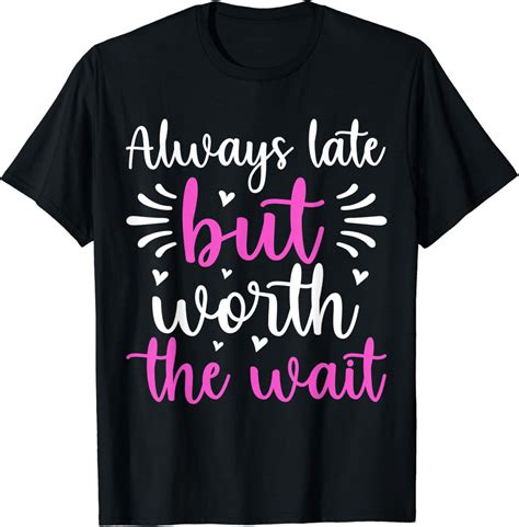 Always Late But Worth The Wait Funny T Shirt Amazon Co Uk Fashion