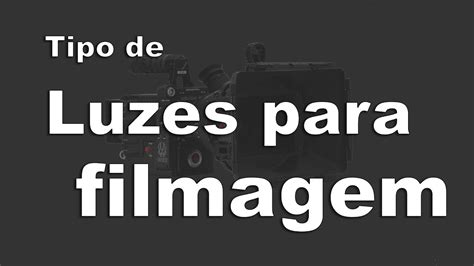 Tipos de Luzes para filmagem gravação Tutorial para vídeo maker